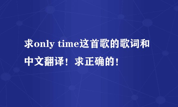 求only time这首歌的歌词和中文翻译！求正确的！