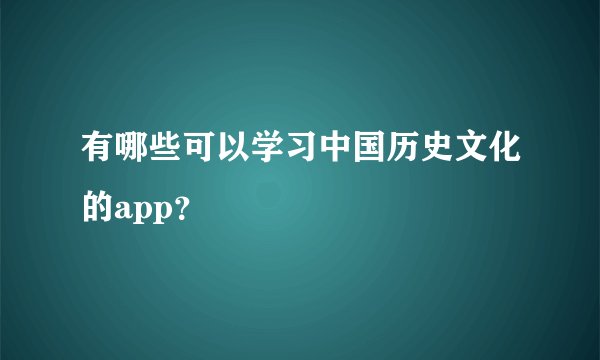 有哪些可以学习中国历史文化的app？