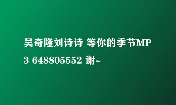 吴奇隆刘诗诗 等你的季节MP3 648805552 谢~