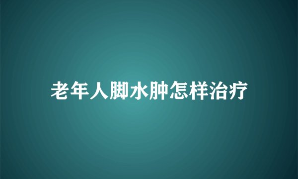 老年人脚水肿怎样治疗