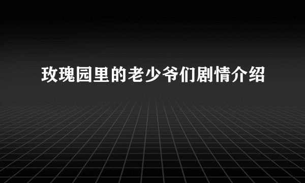 玫瑰园里的老少爷们剧情介绍
