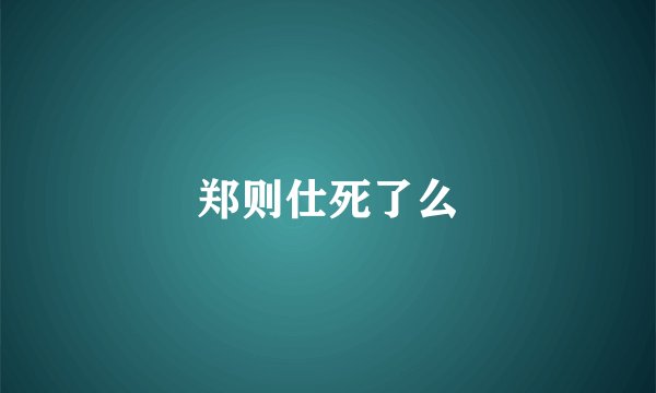 郑则仕死了么