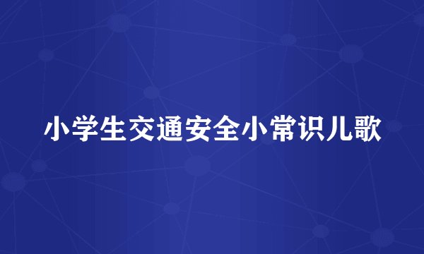 小学生交通安全小常识儿歌
