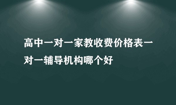 高中一对一家教收费价格表一对一辅导机构哪个好