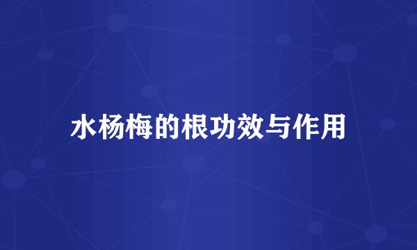 水杨梅的根功效与作用