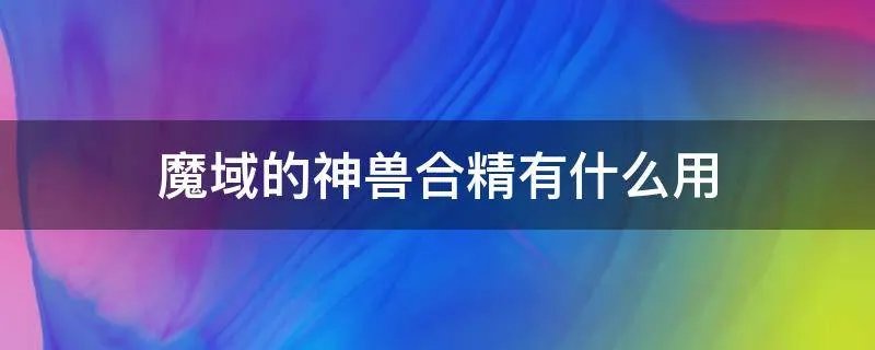 魔域的神兽合精有什么用