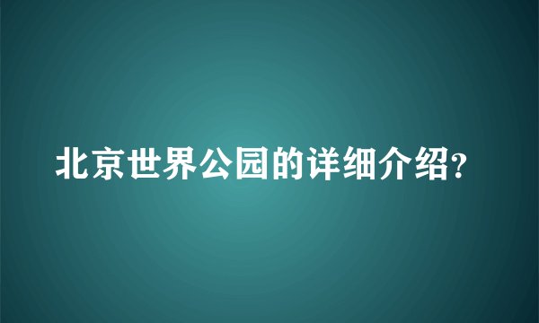 北京世界公园的详细介绍？