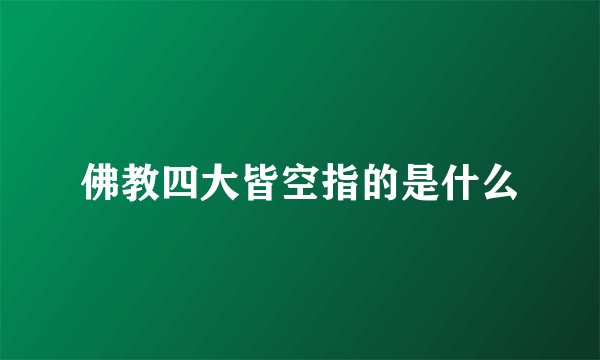 佛教四大皆空指的是什么