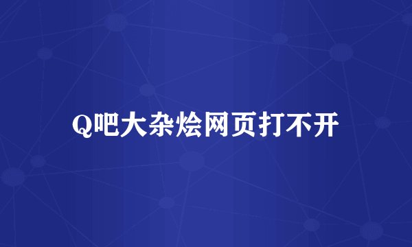 Q吧大杂烩网页打不开