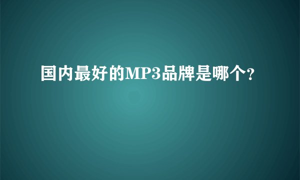 国内最好的MP3品牌是哪个？