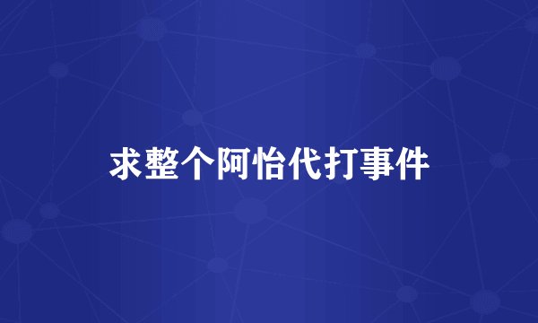 求整个阿怡代打事件