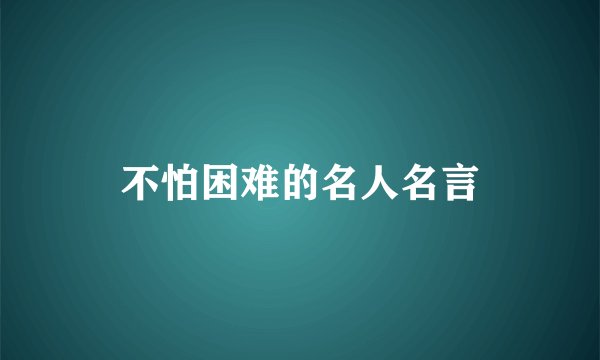 不怕困难的名人名言