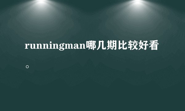 runningman哪几期比较好看。
