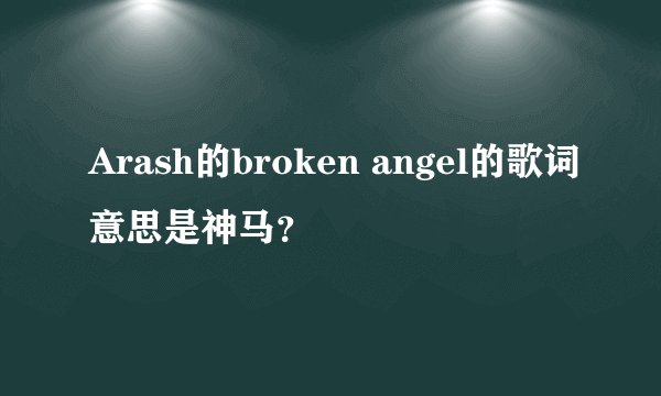 Arash的broken angel的歌词意思是神马？