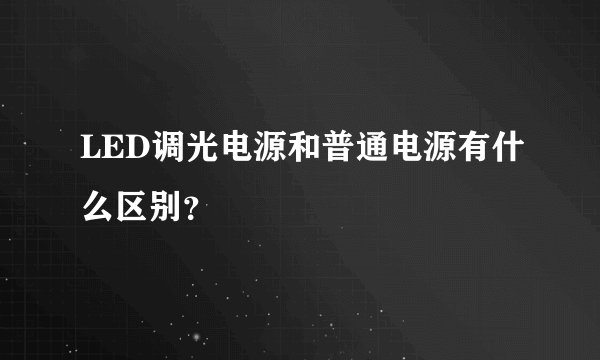LED调光电源和普通电源有什么区别？