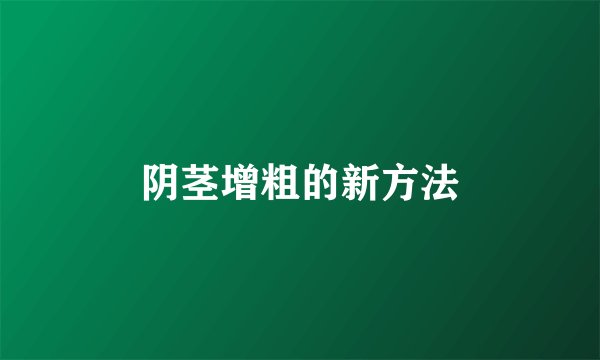 阴茎增粗的新方法