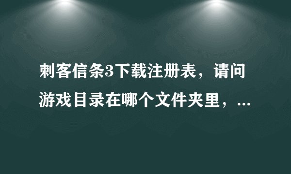 刺客信条3下载注册表，请问游戏目录在哪个文件夹里，照网上做试了很多文件夹都不行