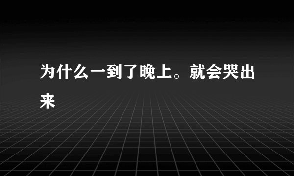 为什么一到了晚上。就会哭出来