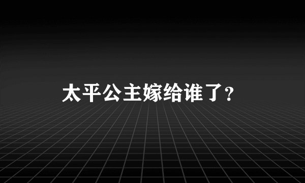 太平公主嫁给谁了？