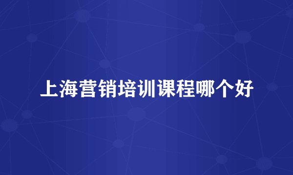 上海营销培训课程哪个好