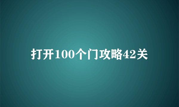 打开100个门攻略42关