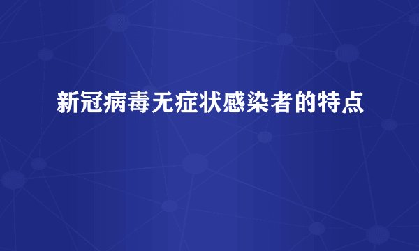 新冠病毒无症状感染者的特点