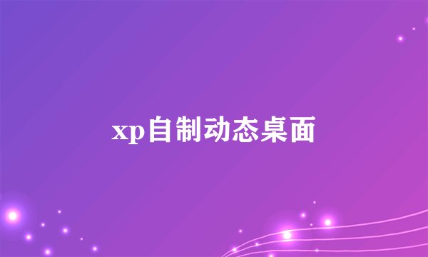 xp自制动态桌面