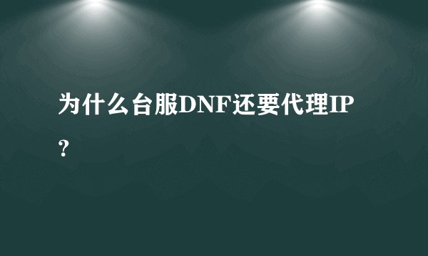 为什么台服DNF还要代理IP？