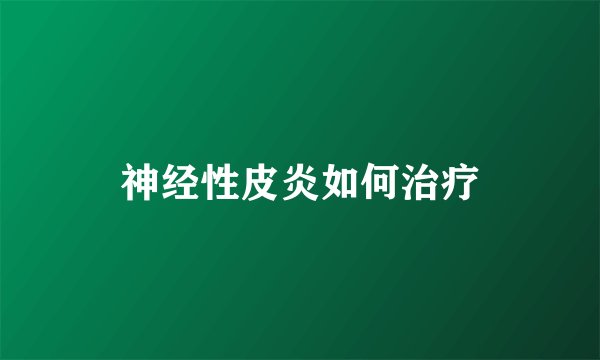 神经性皮炎如何治疗