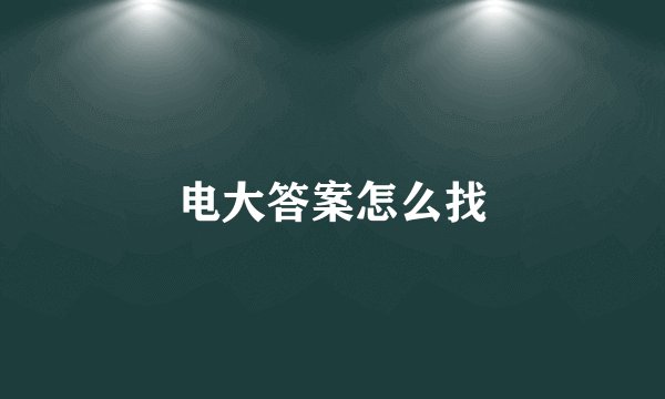 电大答案怎么找