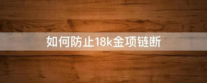 如何防止18k金项链断