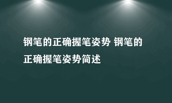 钢笔的正确握笔姿势 钢笔的正确握笔姿势简述