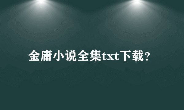 金庸小说全集txt下载？
