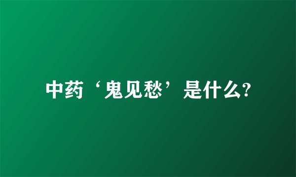 中药‘鬼见愁’是什么?