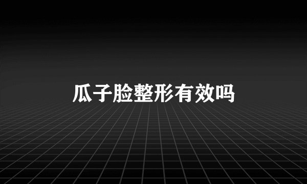 瓜子脸整形有效吗