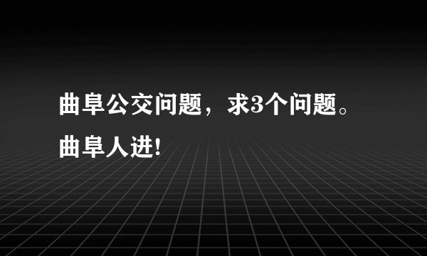 曲阜公交问题，求3个问题。曲阜人进!