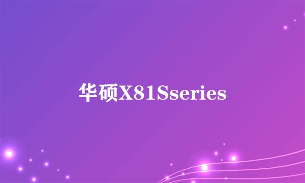 华硕X81Sseries