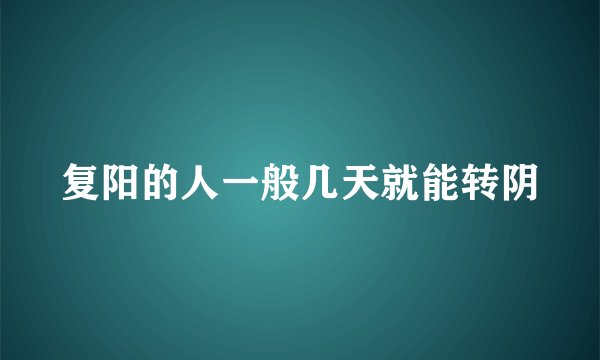 复阳的人一般几天就能转阴