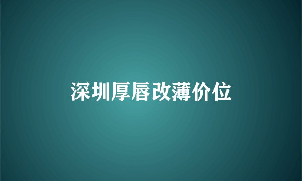深圳厚唇改薄价位