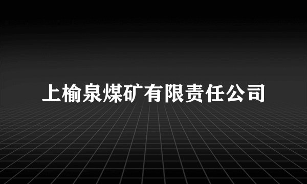 上榆泉煤矿有限责任公司