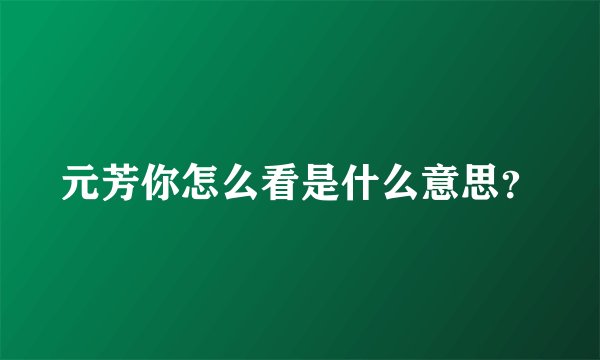 元芳你怎么看是什么意思？