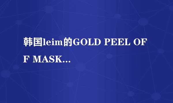 韩国leim的GOLD PEEL OFF MASK有什么成分？