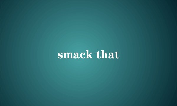 smack that