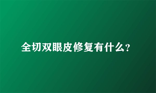 全切双眼皮修复有什么？