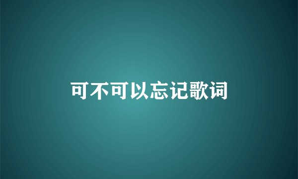 可不可以忘记歌词