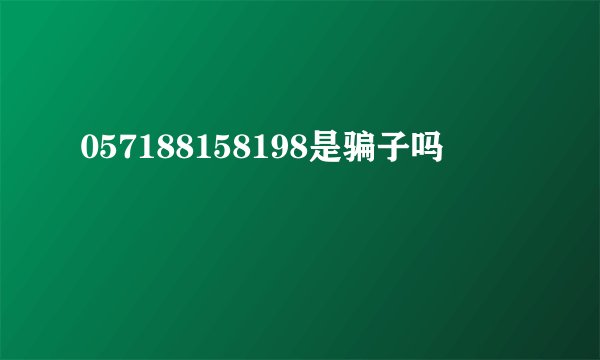 057188158198是骗子吗