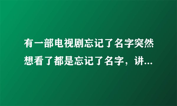 有一部电视剧忘记了名字突然想看了都是忘记了名字，讲的是一个穷小子和自己女朋友来到城里打工，遇到一位