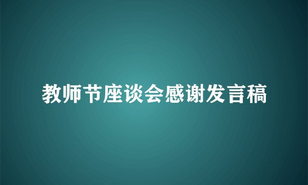 教师节座谈会感谢发言稿