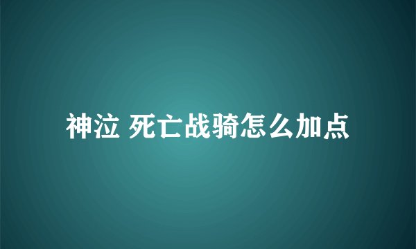 神泣 死亡战骑怎么加点