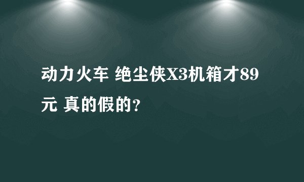 动力火车 绝尘侠X3机箱才89元 真的假的？